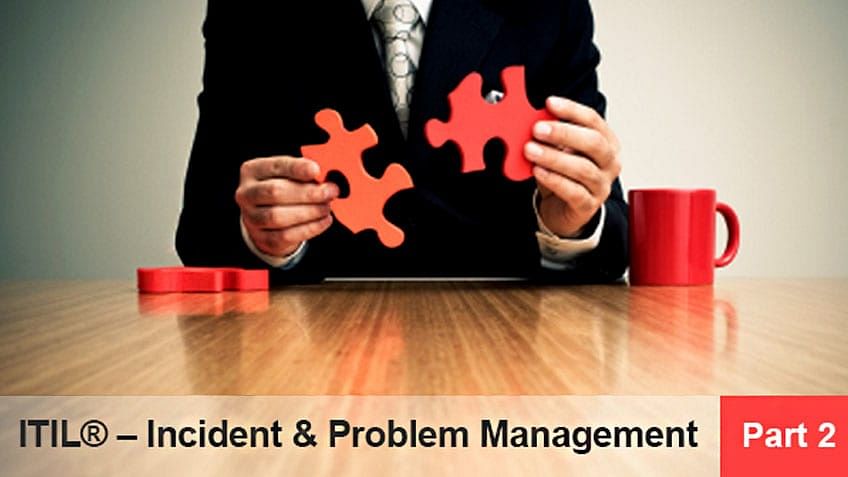 ITIL® – Incident &amp  Problem Management (Part 2)