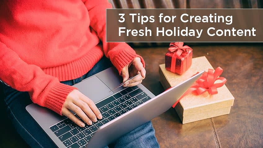 3 Tips for Creating Fresh Holiday Content